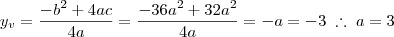 y_v = \frac{-b^2 + 4ac}{4a} = \frac{-36a^2 + 32a^2}{4a} = -a = -3 \; \therefore \; a = 3