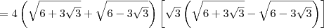 = 4\left(\sqrt{6 + 3\sqrt{3}}+ \sqrt{6 - 3\sqrt{3}}\right)\left[\sqrt{3}\left(\sqrt{6 + 3\sqrt{3}} - \sqrt{6 - 3\sqrt{3}}\right)\right]