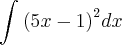 \int_{}^{}{\left(5x-1 \right)}^{2}dx \int_{}^{}{\left(5x-1 \right)}^{2}dx