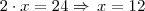 2 \cdot x = 24 \Rightarrow \, x = 12