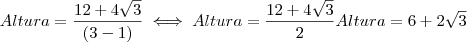 Altura = \frac{12 + 4 \sqrt{3}}{(3 - 1)} \iff Altura = \frac{12 + 4 \sqrt{3}}{2} Altura = 6 + 2 \sqrt{3}