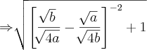 \Rightarrow\sqrt[]{{\left[\frac{\sqrt[]{b}}{\sqrt[]{4a}}-\frac{\sqrt[]{a}}{\sqrt[]{4b}}\right]}^{-2}+1}