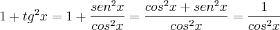 1 + {tg}^{2}x = 1 + \frac{{sen}^{2}x}{{cos}^{2}x} = \frac{{cos}^{2}x + {sen}^{2}x}{{cos}^{2}x} = \frac{1}{{cos}^{2}x} 1 + {tg}^{2}x = 1 + \frac{{sen}^{2}x}{{cos}^{2}x} = \frac{{cos}^{2}x + {sen}^{2}x}{{cos}^{2}x} = \frac{1}{{cos}^{2}x}
