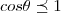 cos\theta\preceq 1 cos\theta\preceq 1