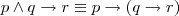 p \wedge  q  \rightarrow  r\equiv p \rightarrow(q \rightarrow r)