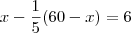 x -\frac{1}{5}(60-x) = 6