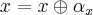 x = x\oplus {\alpha}_{x} x = x\oplus {\alpha}_{x}
