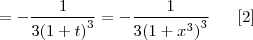 = -\frac{1}{3 {\left(1 + t \right)}^{3}} = -\frac{1}{3 {\left(1 + {x}^{3} \right)}^{3}}\;\;\;\;\;\;[2]