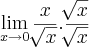 \lim_{x\rightarrow0}\frac{x}{\sqrt[]{x}} . \frac{\sqrt[]{x}}{\sqrt[]{x}}