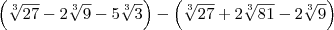 \left(\sqrt[3]{27} -2\sqrt[3]{9} - 5\sqrt[3]{3} \right) - \left(\sqrt[3]{27} + 2\sqrt[3]{81} - 2\sqrt[3]{9} \right)