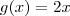 g(x) = 2x g(x) = 2x