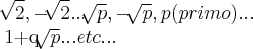 \sqrt[]{2},-\sqrt[]{2}...\sqrt[]{p},-\sqrt[]{p},p(primo)...

1+q\sqrt[]{p}...etc...