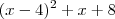 (x-4)^2 + x+8