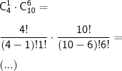 \\ \mathsf{C_4^1 \cdot C_{10}^6 =} \\\\ \mathsf{\frac{4!}{(4 - 1)!1!} \cdot \frac{10!}{(10 - 6)!6!} =} \\\\ \mathsf{(...)}