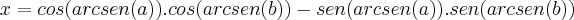 x=cos(arcsen(a)).cos(arcsen(b))-sen(arcsen(a)).sen(arcsen(b))