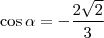 \cos \alpha = - \frac{2\sqrt{2}}{3} \cos \alpha = - \frac{2\sqrt{2}}{3}