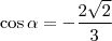 \cos \alpha = - \frac{2\sqrt{2}}{3}