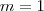 m = 1 m = 1