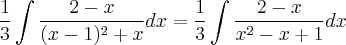\frac{1}{3} \int \frac{2 - x}{(x-1)^2 + x} dx = \frac{1}{3} \int \frac{2 - x}{x^2 - x + 1} dx \frac{1}{3} \int \frac{2 - x}{(x-1)^2 + x} dx = \frac{1}{3} \int \frac{2 - x}{x^2 - x + 1} dx