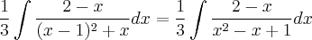 \frac{1}{3} \int \frac{2 - x}{(x-1)^2 + x} dx = \frac{1}{3} \int \frac{2 - x}{x^2 - x + 1} dx