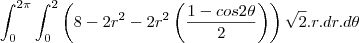 \int_{0}^{2\pi}\int_{0}^{2}\left(8-2r^2-2r^2\left(\frac{1-cos2\theta}{2}\right)\right)\sqrt{2}.r.dr.d\theta