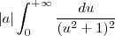 |a| \int_{0}^{+\infty} \frac{du}{(u^2+1)^2} |a| \int_{0}^{+\infty} \frac{du}{(u^2+1)^2}