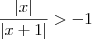 \frac{|x|}{|x+1|} > -1 \frac{|x|}{|x+1|} > -1