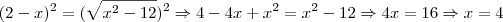 (2-x)^2=(\sqrt{x^2-12})^2\Rightarrow4-4x+x^2=x^2-12\Rightarrow4x=16\Rightarrow x=4 (2-x)^2=(\sqrt{x^2-12})^2\Rightarrow4-4x+x^2=x^2-12\Rightarrow4x=16\Rightarrow x=4