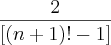 \frac{2}{\left[\left(n+1 \right)!-1 \right]}