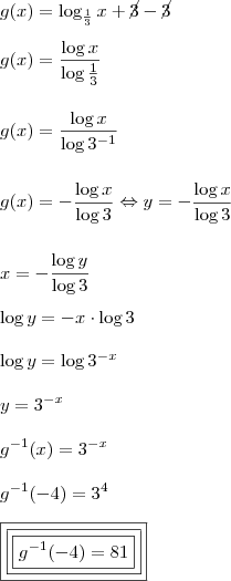 \\ g(x) = \log_{\frac{1}{3}} x + \cancel{3} - \cancel{3} \\\\ g(x) = \frac{\log x}{\log \frac{1}{3}} \\\\\\ g(x) = \frac{\log x}{\log 3^{- 1}} \\\\\\ g(x) = - \frac{\log x}{\log 3} \Leftrightarrow y = - \frac{\log x}{\log 3} \\\\\\ x = - \frac{\log y}{\log 3} \\\\ \log y = - x \cdot \log 3 \\\\ \log y = \log 3^{- x} \\\\ y = 3^{- x} \\\\ g^{- 1}(x) = 3^{- x} \\\\ g^{- 1}(- 4) = 3^4 \\\\ \boxed{\boxed{\boxed{g^{- 1}(- 4) = 81}}}