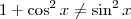 1+\cos^2 x \neq \sin^2 x