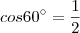 cos 60^\circ = \frac{1}{2} cos 60^\circ = \frac{1}{2}
