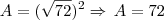 A = (\sqrt{72} )^2 \Rightarrow \, A = 72