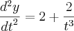 \frac{{d}^{2}{y}}{{dt}^{2}} = 2 + \frac{2}{{t}^{3}} \frac{{d}^{2}{y}}{{dt}^{2}} = 2 + \frac{2}{{t}^{3}}