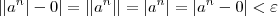 | |a^n| - 0 | = | |a^n| | = |a^n| = |a^n - 0| < \varepsilon