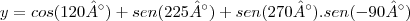 y = cos(120°) + sen(225°) + sen(270°).sen(-90°)