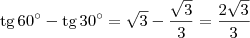 \textrm{tg}\,60^\circ-\textrm{tg}\,30^\circ =  \sqrt{3} -\frac{\sqrt{3}}{3} = \frac{2\sqrt{3}}{3}