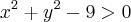 {x}^{2}+{y}^{2}-9>0