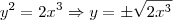 y^2=2x^3 \Rightarrow y=\pm \sqrt{2x^3} y^2=2x^3 \Rightarrow y=\pm \sqrt{2x^3}