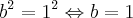 {b}^{2}= {1}^{2} \Leftrightarrow b =1