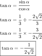 \\ \tan \alpha = \frac{\sin \alpha}{\cos \alpha} \\\\ \tan \alpha = \frac{1}{3} \div - \frac{2\sqrt{2}}{3} \\\\ \tan \alpha = \frac{1}{3} \times - \frac{3}{2\sqrt{2}} \\\\ \boxed{\tan \alpha = - \frac{1}{2\sqrt{2}}}