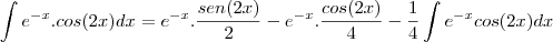 \int e^{-x}.cos(2x)dx=e^{-x}.\frac{sen(2x)}{2}-e^{-x}.\frac{cos(2x)}{4}-\frac{1}{4}\int e^{-x}cos(2x)dx