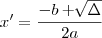 x' = \frac{- b + \sqrt[]{\Delta}}{2a}
