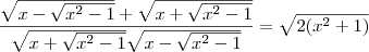 \frac{\sqrt{x-\sqrt{{x}^{2}-1}} + \sqrt{x+\sqrt{{x}^{2}-1}}}{\sqrt{x+\sqrt{{x}^{2}-1}}\sqrt{x-\sqrt{{x}^{2}-1}}}= \sqrt{2({x}^{2}+1)}