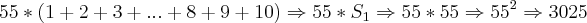 55*(1+2+3+ ...+8+9+10) \Rightarrow 55 * {S}_{1} \Rightarrow 55*55 \Rightarrow 55^2 \Rightarrow 3025 55*(1+2+3+ ...+8+9+10) \Rightarrow 55 * {S}_{1} \Rightarrow 55*55 \Rightarrow 55^2 \Rightarrow 3025