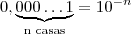 \displaystyle{0,\underbrace{000\ldots 1}_{\textrm{n casas}} = 10^{-n}}