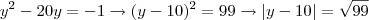y^{2}-20y = -1 \rightarrow (y-10)^2 = 99 \rightarrow |y -10| = \sqrt{99} y^{2}-20y = -1 \rightarrow (y-10)^2 = 99 \rightarrow |y -10| = \sqrt{99}