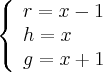 \left\{
\begin{array}{l}
r = x-1  \\ 
h = x \\
g = x+1    
\end{array}
\right.