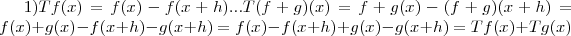 1)Tf(x)=f(x)-f(x+h)...
T(f+g)(x)=f+g(x)-(f+g)(x+h)=f(x)+g(x)-f(x+h)-g(x+h)=f(x)-f(x+h)+g(x)-g(x+h)=Tf(x)+Tg(x)
