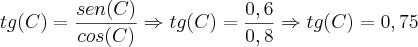 tg(C)=\frac{sen(C)}{cos(C)} \Rightarrow tg(C)=\frac{0,6}{0,8} \Rightarrow tg(C)=0,75 tg(C)=\frac{sen(C)}{cos(C)} \Rightarrow tg(C)=\frac{0,6}{0,8} \Rightarrow tg(C)=0,75